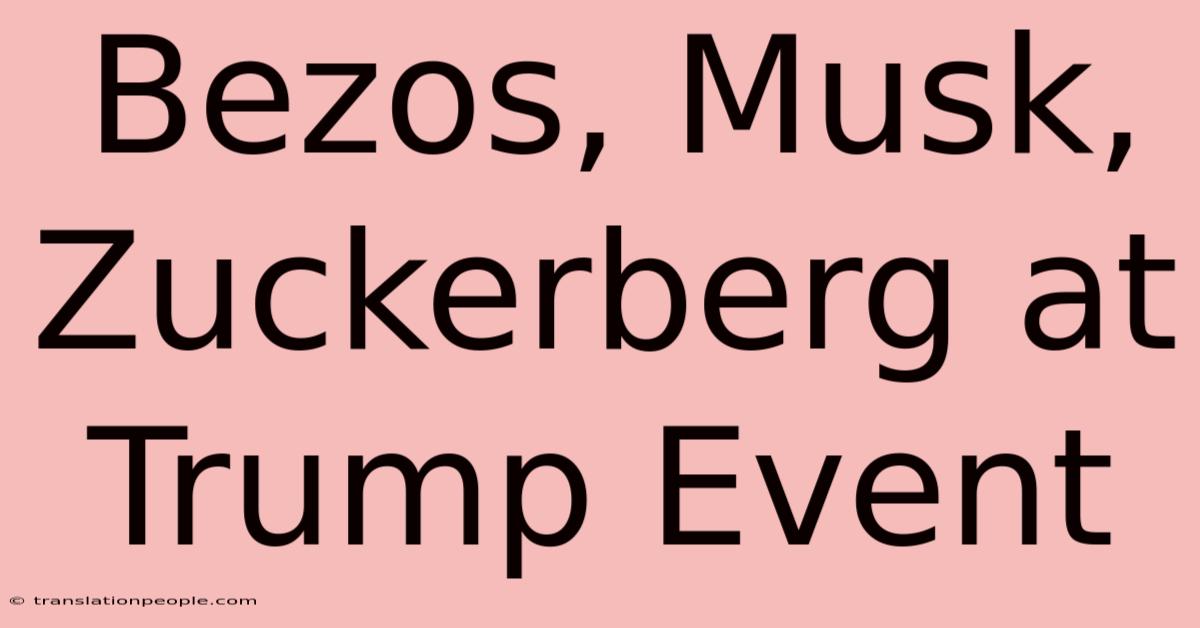 Bezos, Musk, Zuckerberg At Trump Event