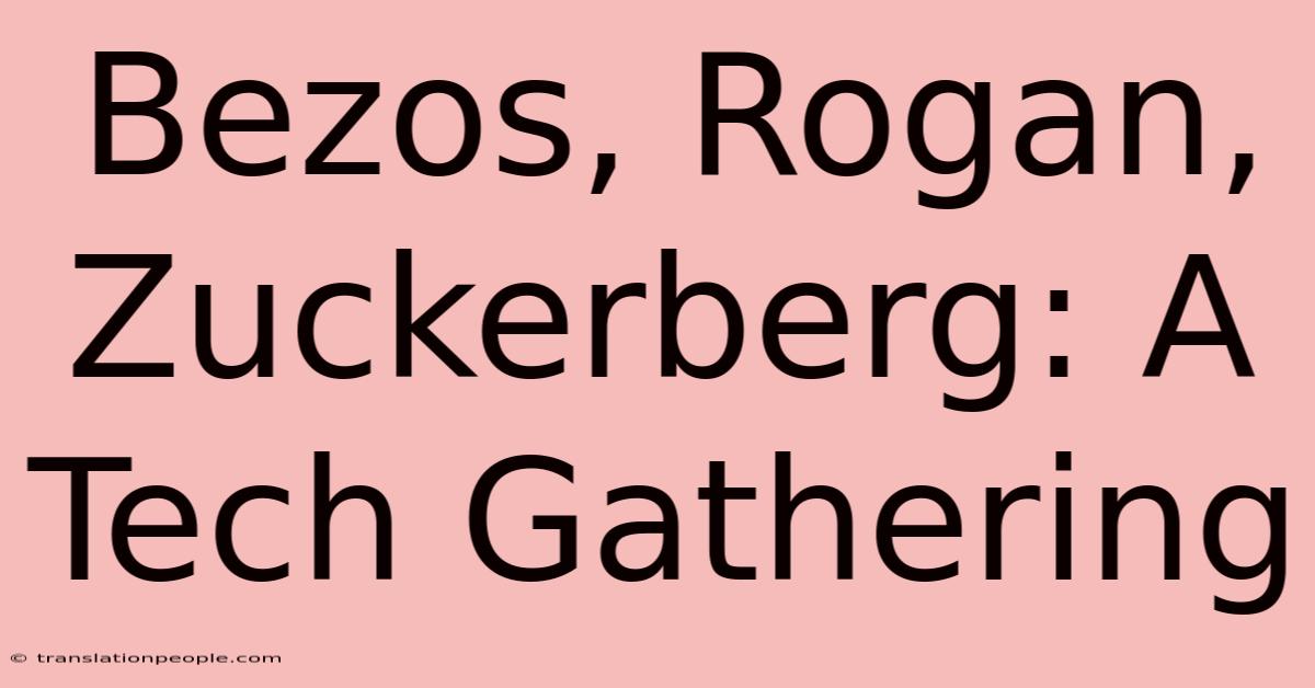 Bezos, Rogan, Zuckerberg: A Tech Gathering