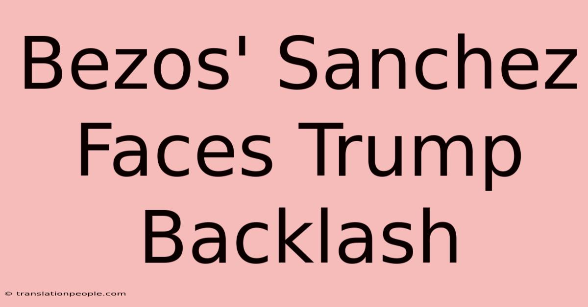 Bezos' Sanchez Faces Trump Backlash