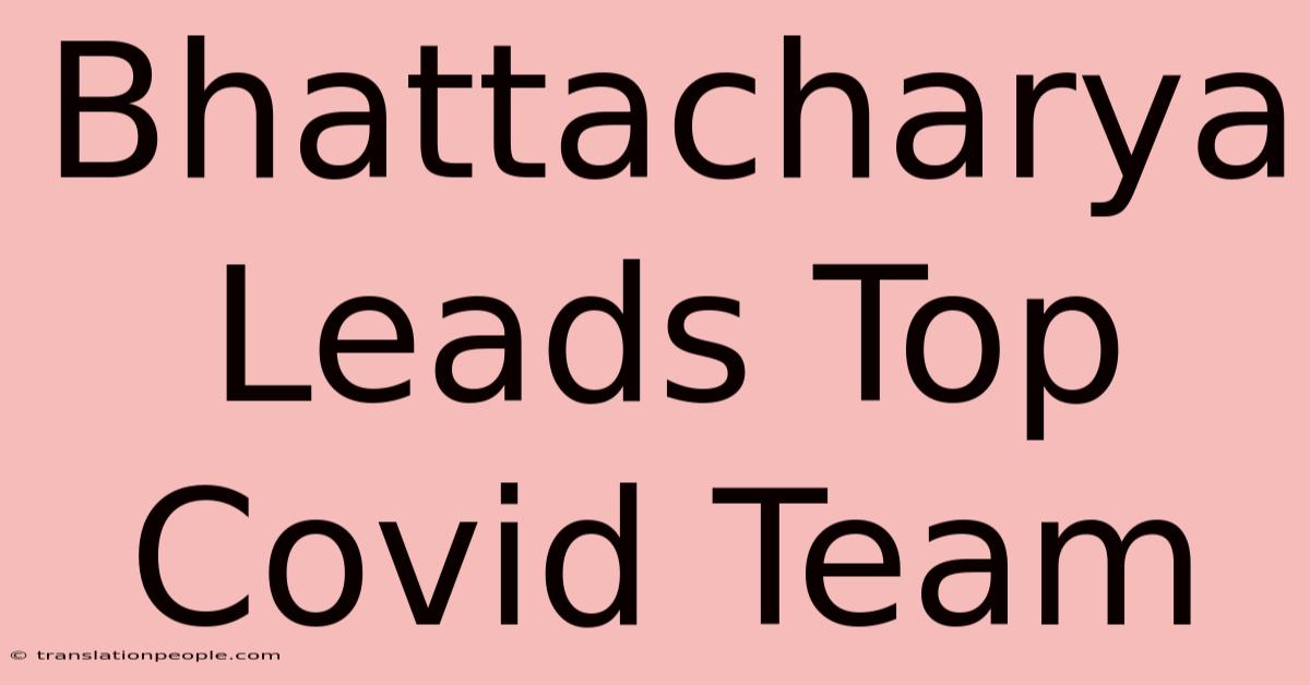 Bhattacharya Leads Top Covid Team