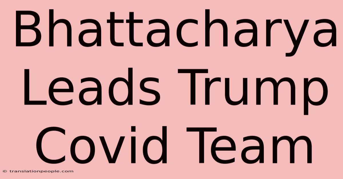 Bhattacharya Leads Trump Covid Team