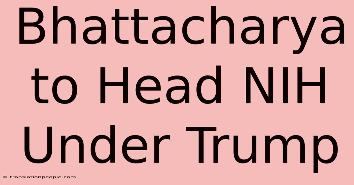 Bhattacharya To Head NIH Under Trump