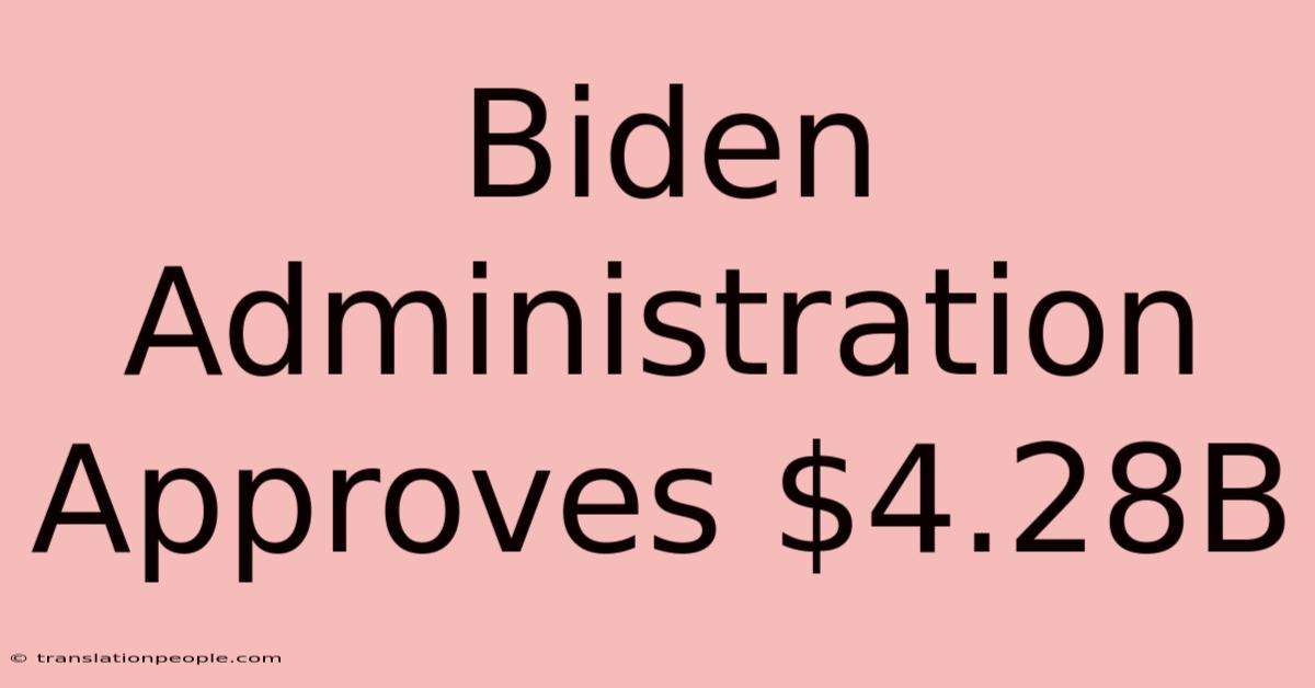 Biden Administration Approves $4.28B