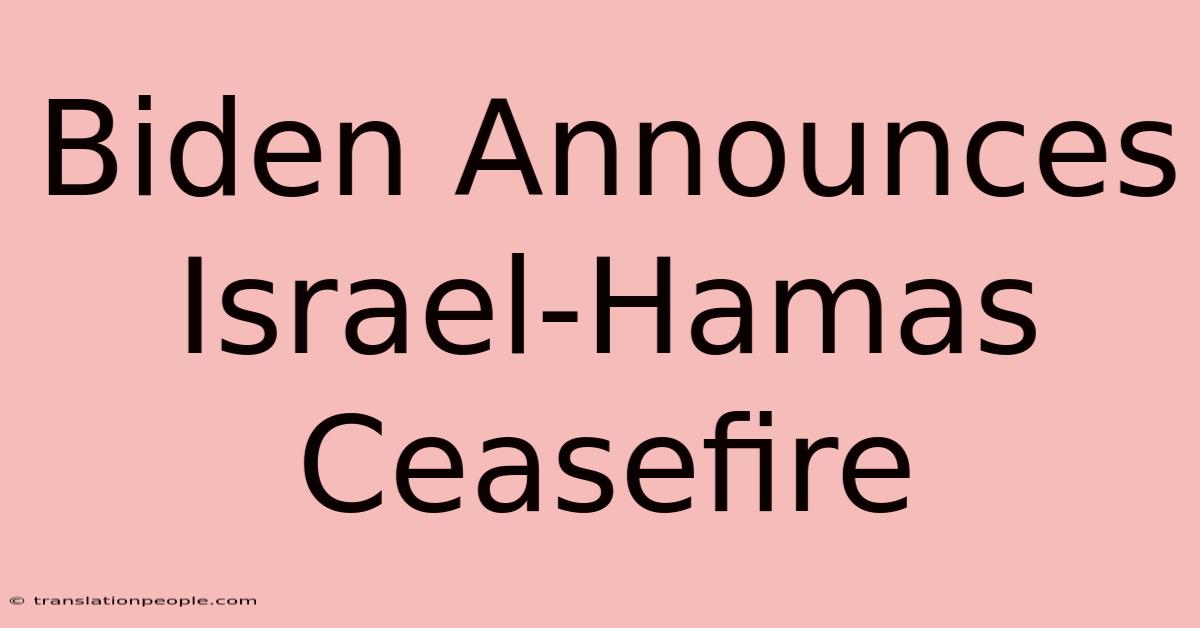 Biden Announces Israel-Hamas Ceasefire