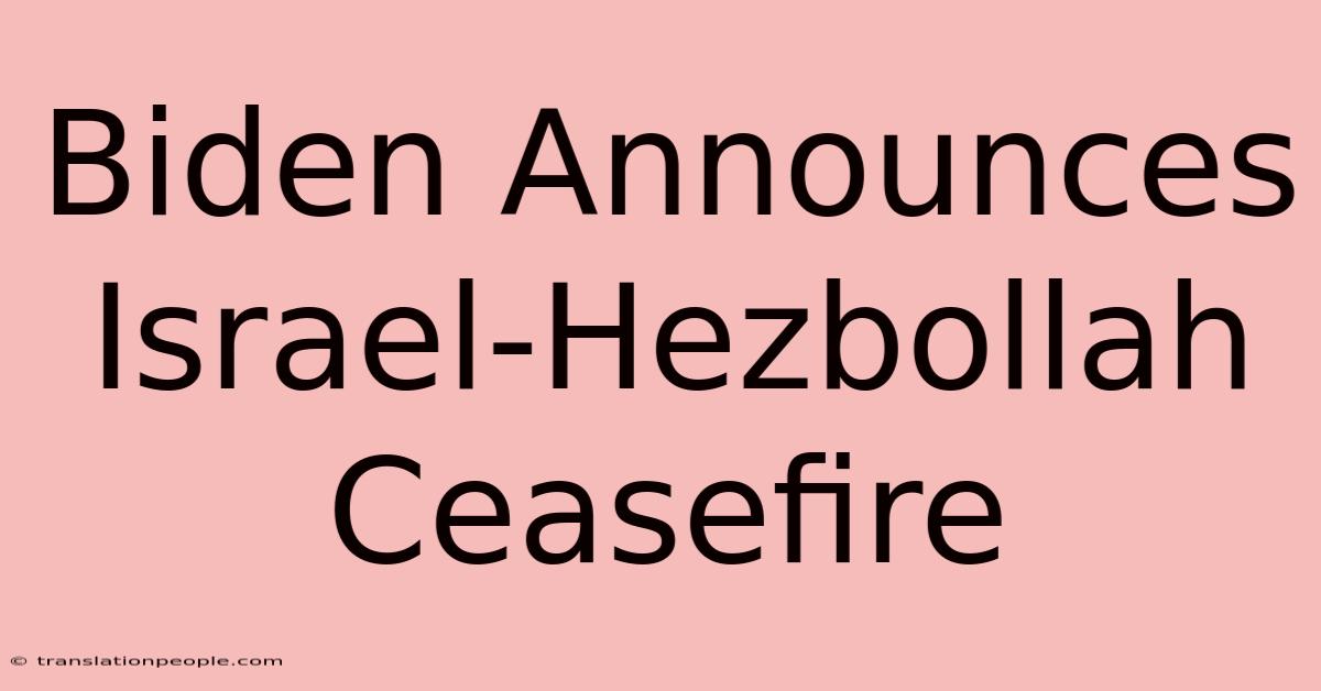 Biden Announces Israel-Hezbollah Ceasefire