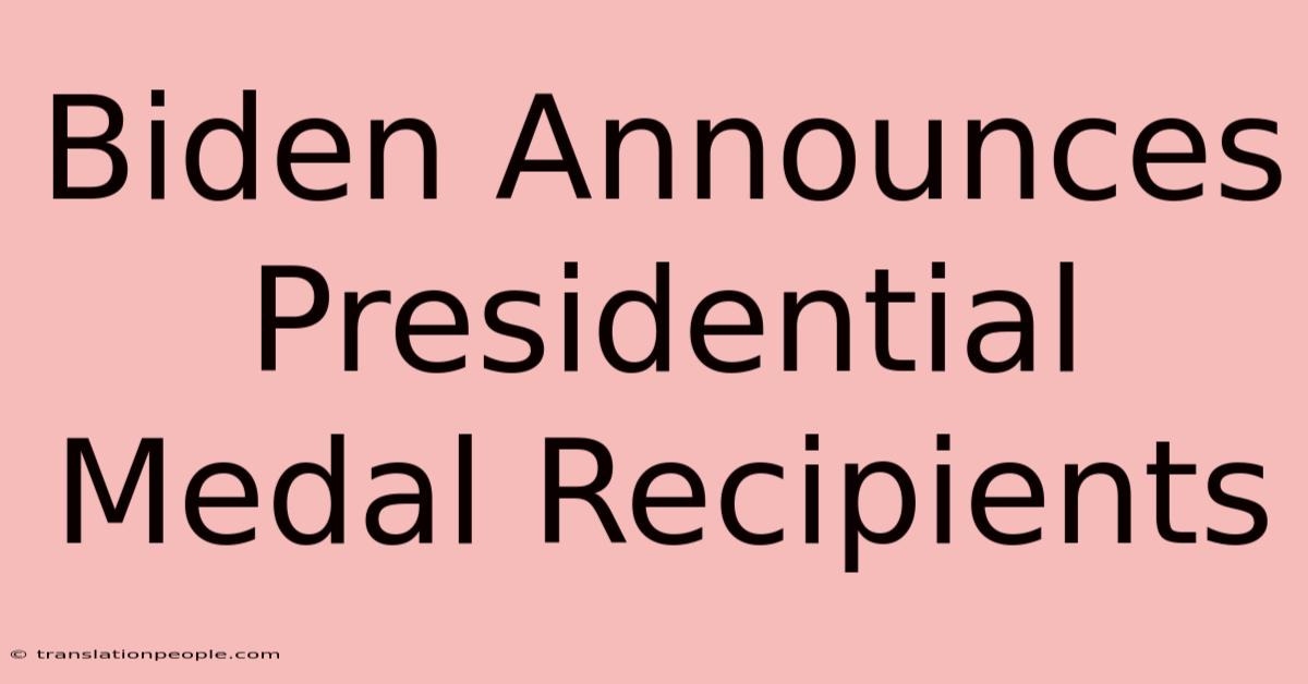 Biden Announces Presidential Medal Recipients