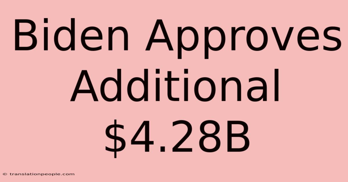 Biden Approves Additional $4.28B