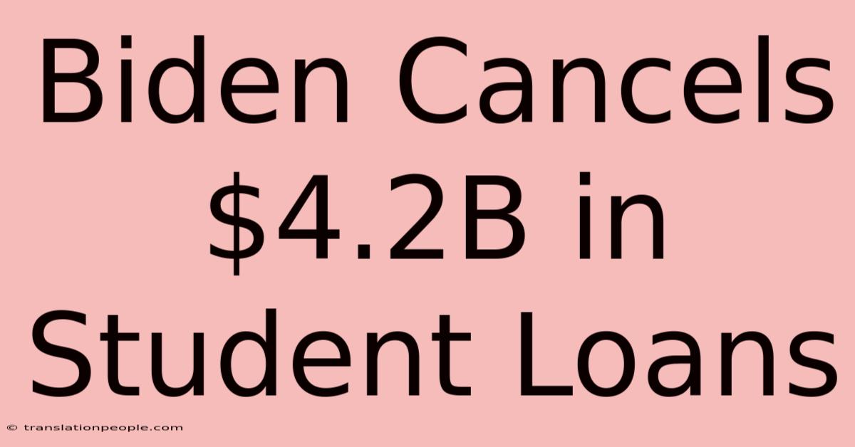 Biden Cancels $4.2B In Student Loans