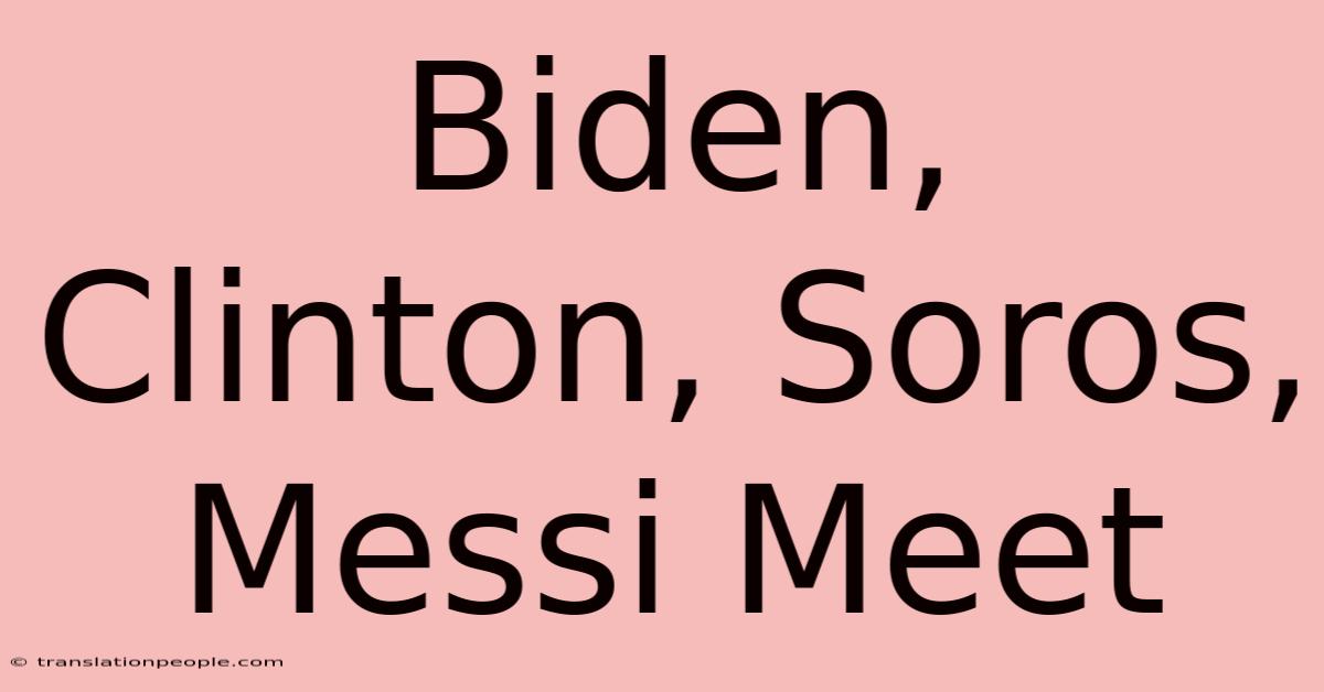 Biden, Clinton, Soros, Messi Meet