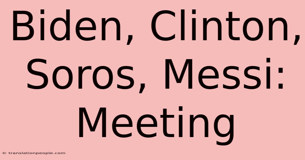 Biden, Clinton, Soros, Messi: Meeting