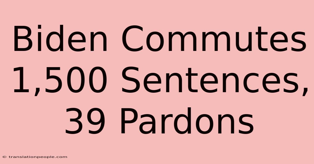 Biden Commutes 1,500 Sentences, 39 Pardons