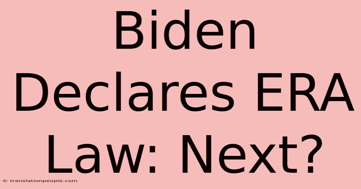 Biden Declares ERA Law: Next?