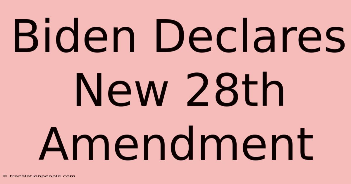 Biden Declares New 28th Amendment