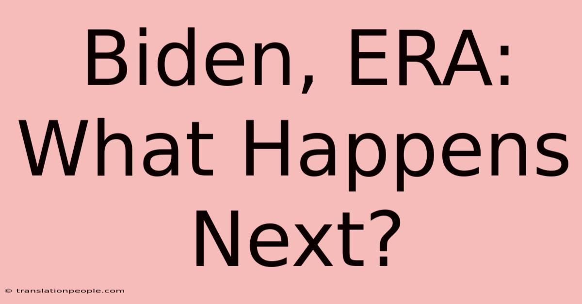 Biden, ERA: What Happens Next?