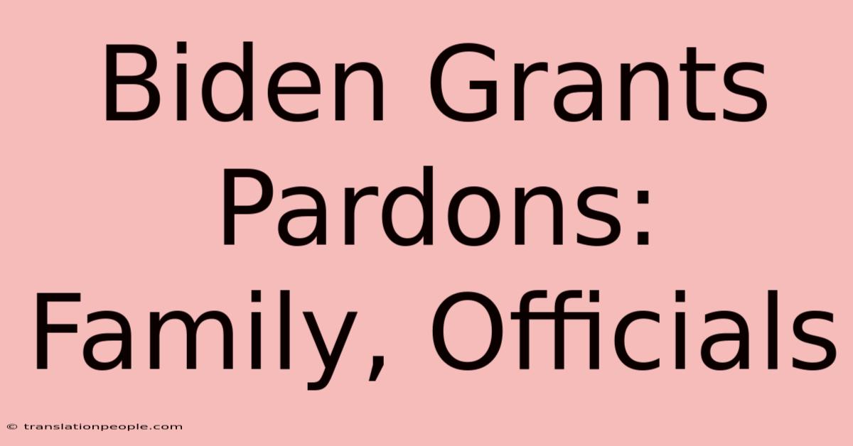 Biden Grants Pardons: Family, Officials