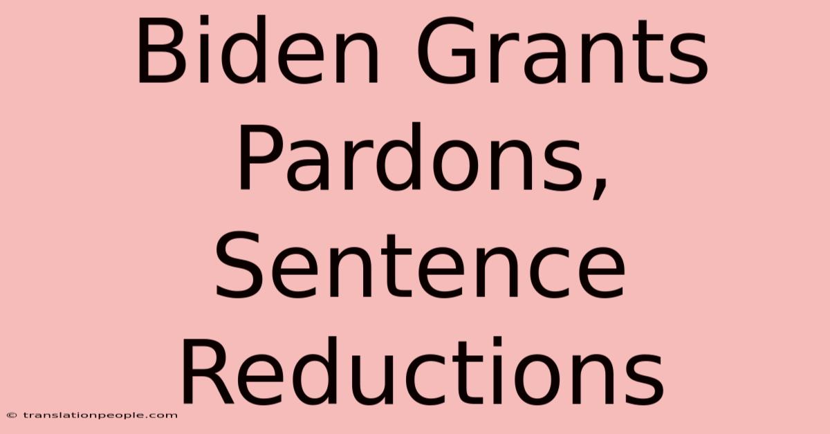 Biden Grants Pardons, Sentence Reductions