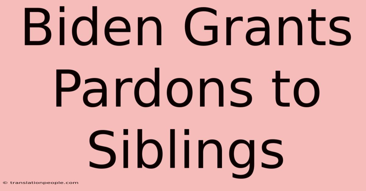 Biden Grants Pardons To Siblings