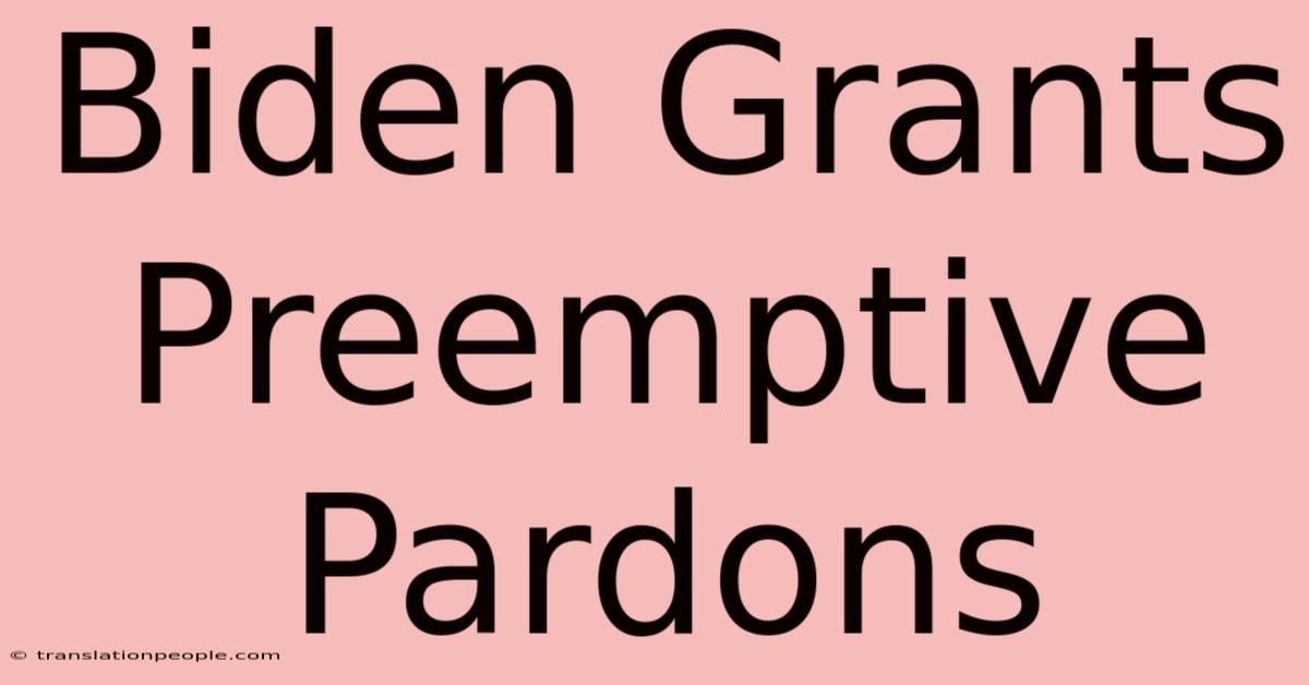 Biden Grants Preemptive Pardons