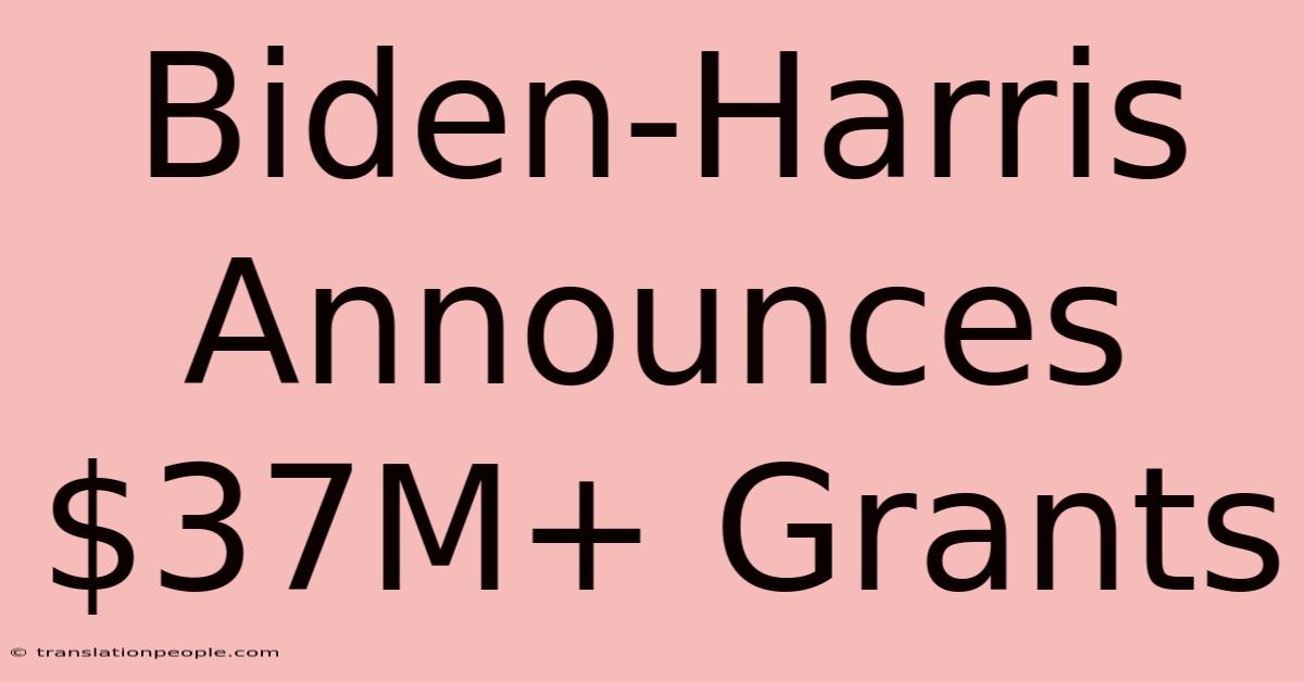 Biden-Harris Announces $37M+ Grants