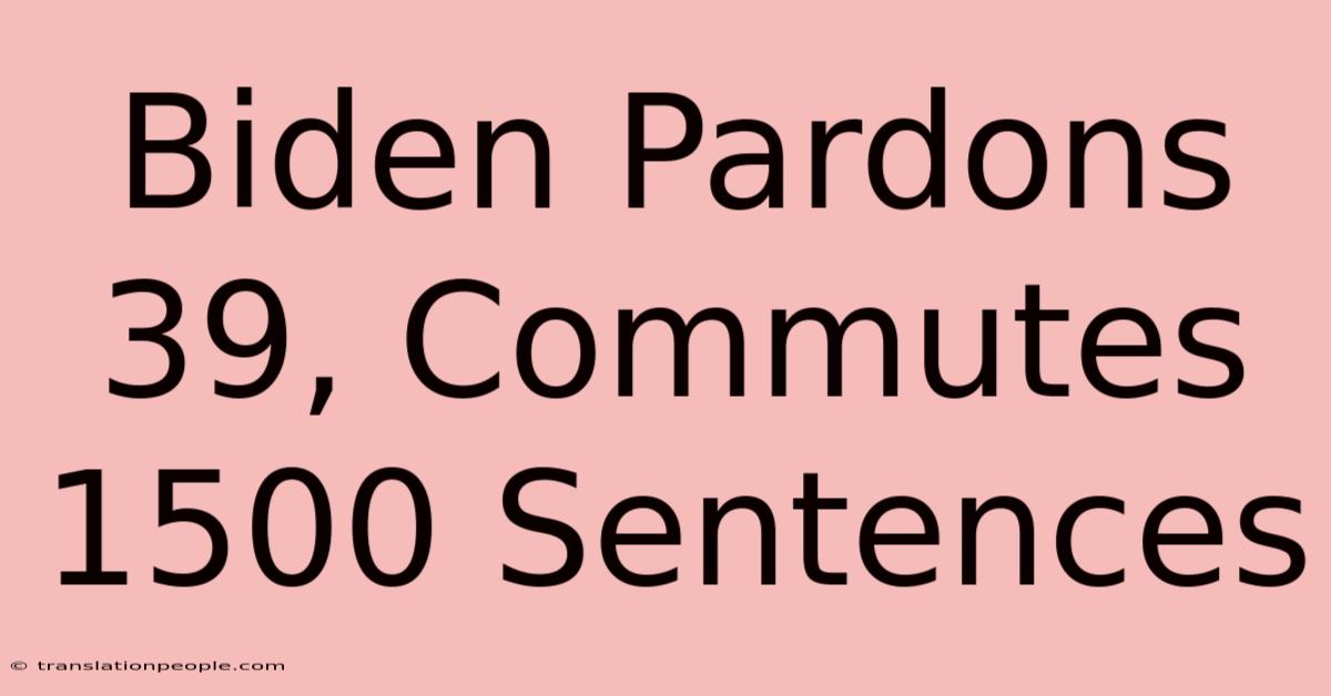 Biden Pardons 39, Commutes 1500 Sentences