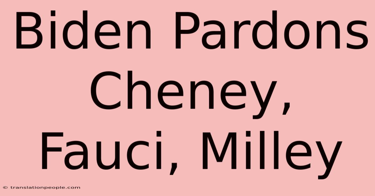 Biden Pardons Cheney, Fauci, Milley