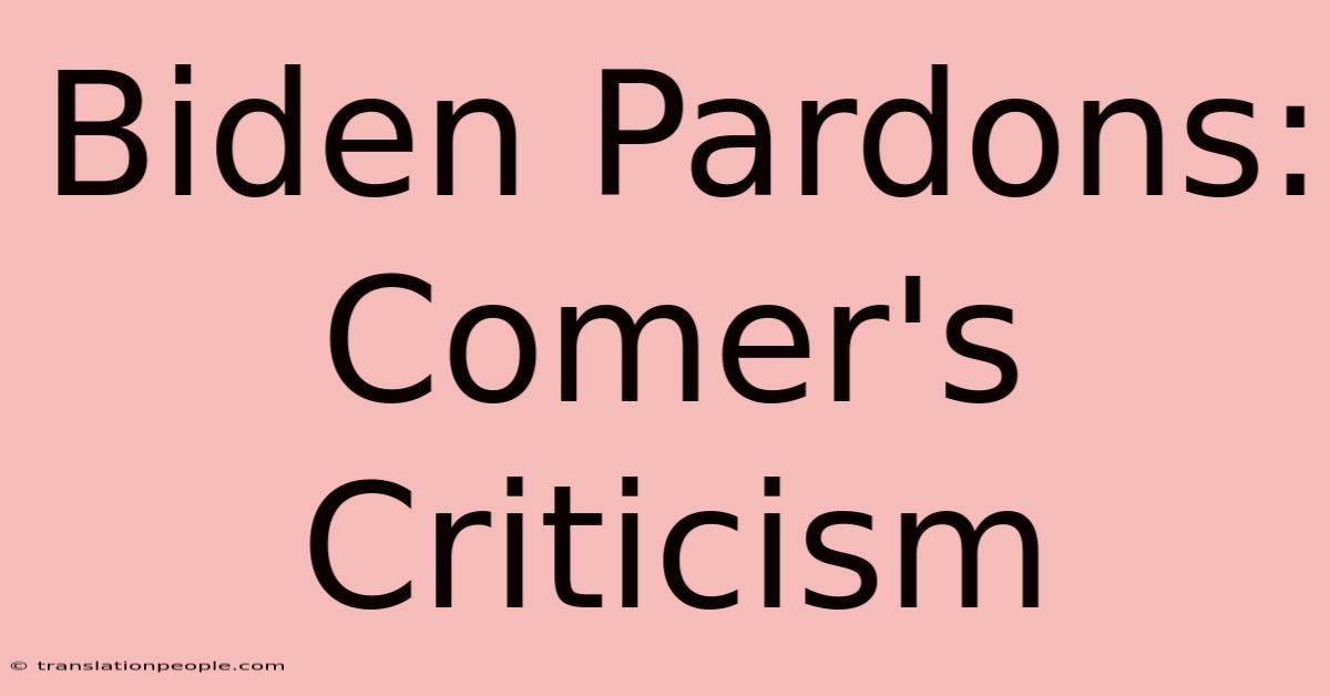 Biden Pardons: Comer's Criticism