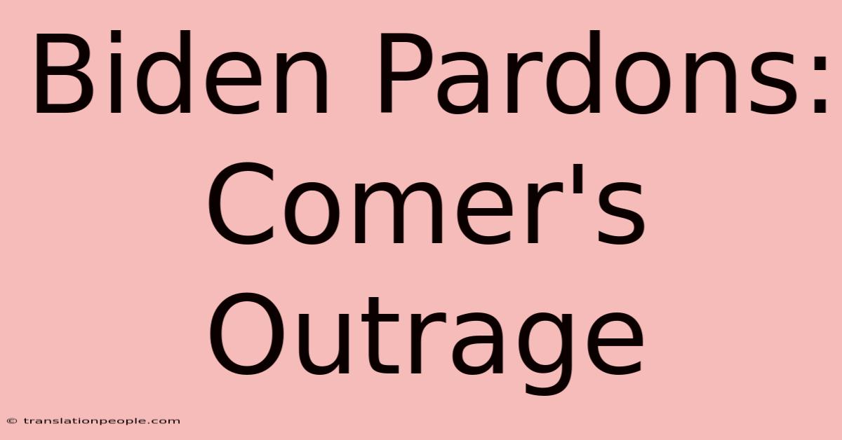 Biden Pardons: Comer's Outrage