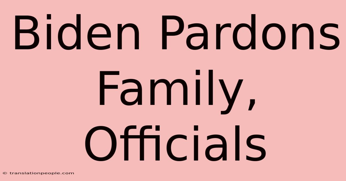 Biden Pardons Family, Officials