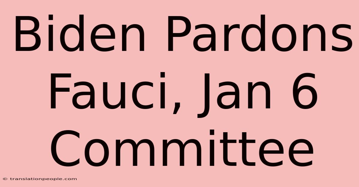 Biden Pardons Fauci, Jan 6 Committee