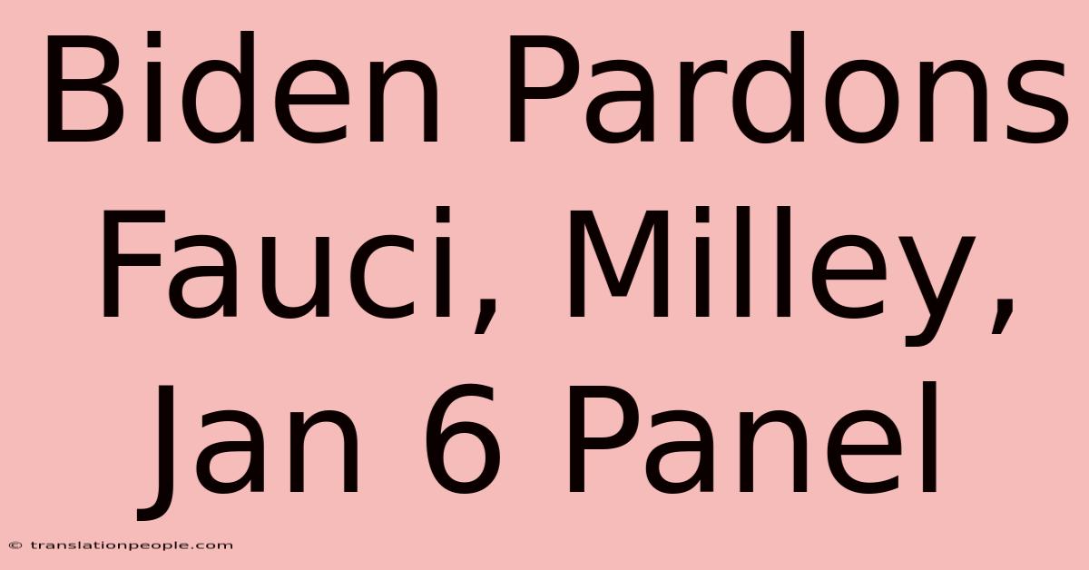 Biden Pardons Fauci, Milley, Jan 6 Panel