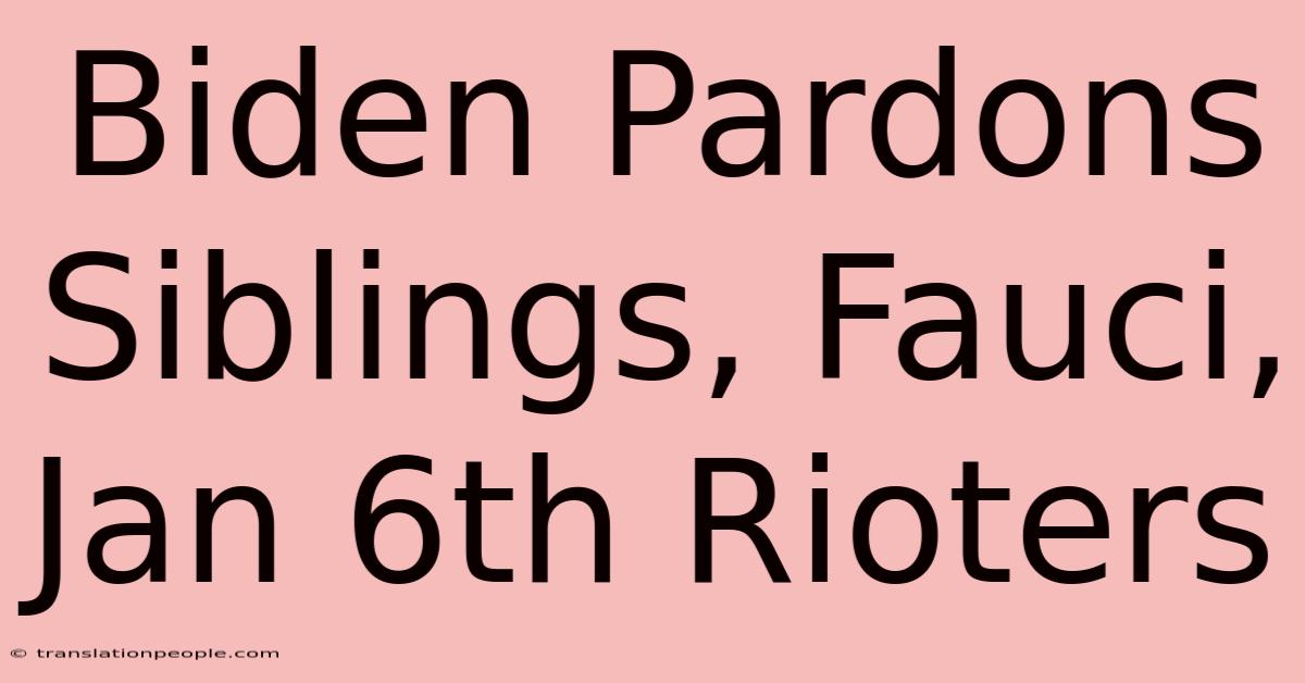 Biden Pardons Siblings, Fauci, Jan 6th Rioters