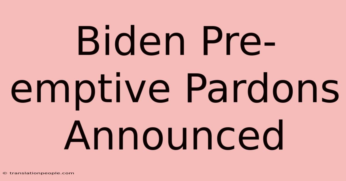 Biden Pre-emptive Pardons Announced