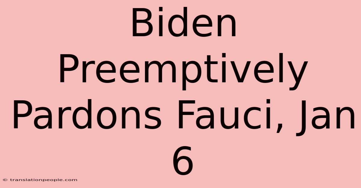 Biden Preemptively Pardons Fauci, Jan 6