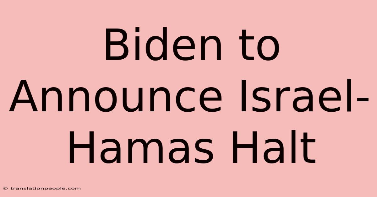 Biden To Announce Israel-Hamas Halt