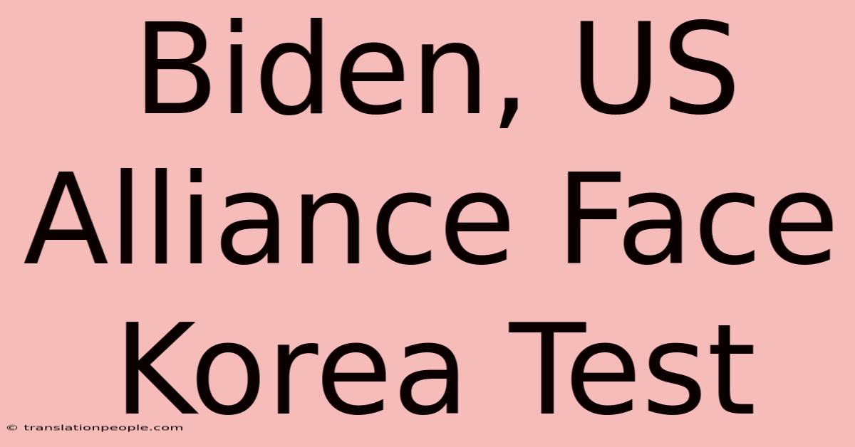 Biden, US Alliance Face Korea Test