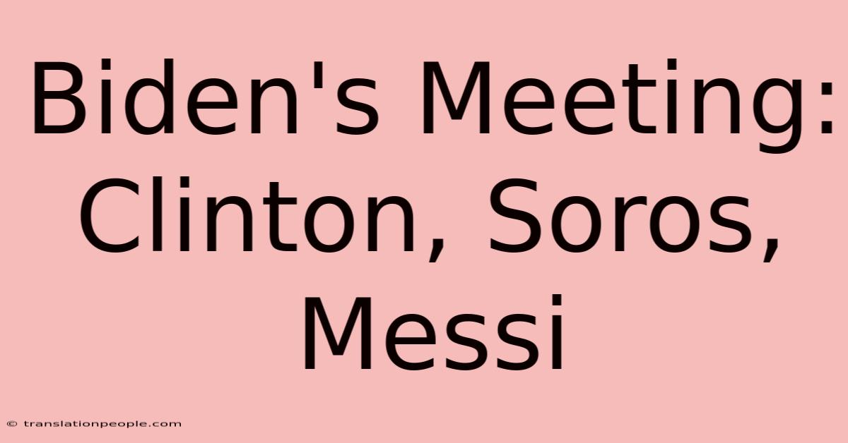 Biden's Meeting: Clinton, Soros, Messi