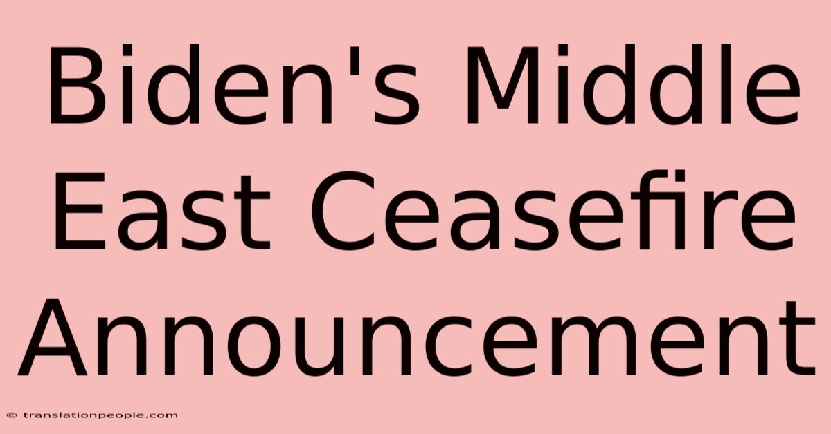 Biden's Middle East Ceasefire Announcement