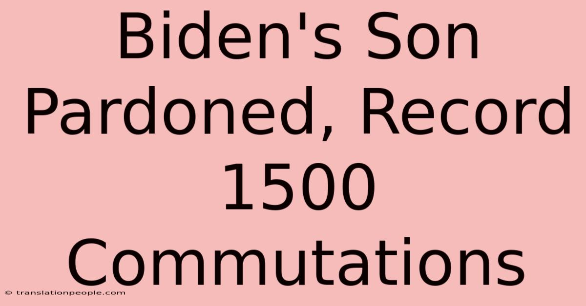 Biden's Son Pardoned, Record 1500 Commutations