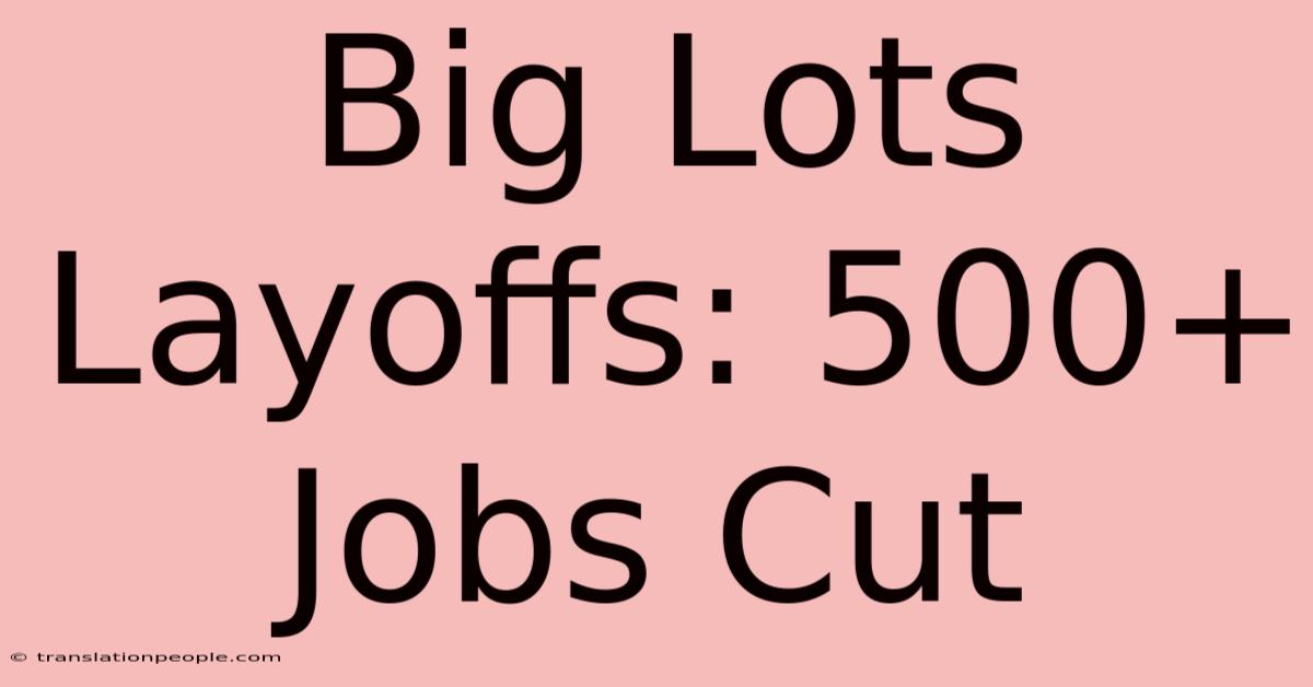 Big Lots Layoffs: 500+ Jobs Cut