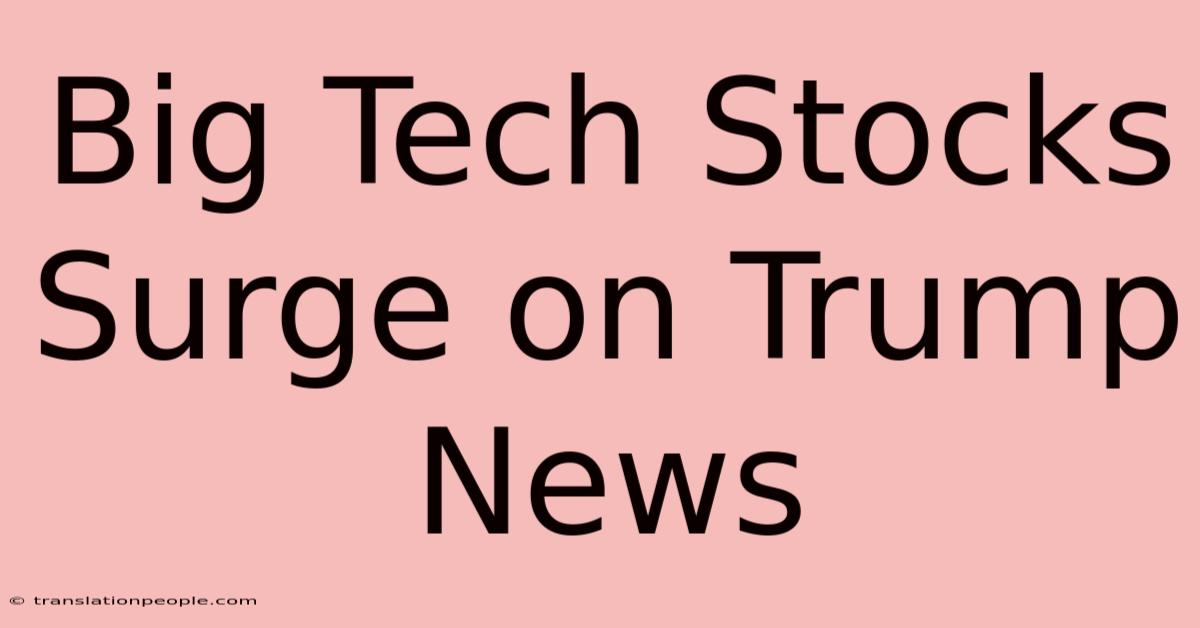 Big Tech Stocks Surge On Trump News