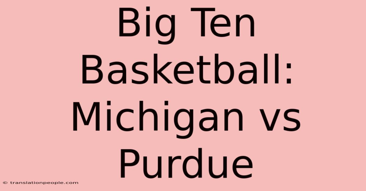 Big Ten Basketball: Michigan Vs Purdue