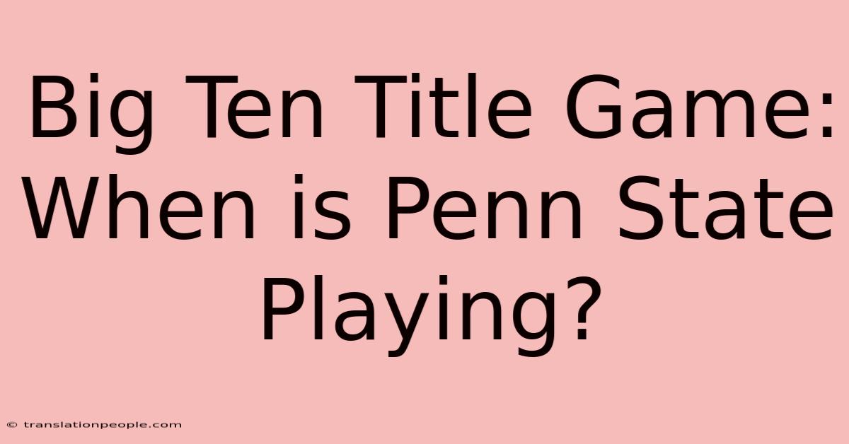 Big Ten Title Game: When Is Penn State Playing?