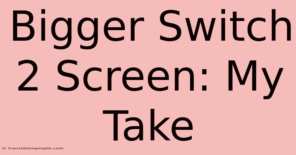 Bigger Switch 2 Screen: My Take