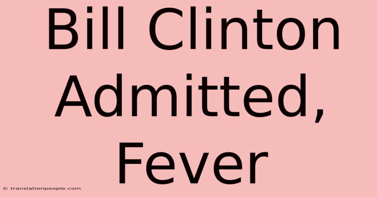 Bill Clinton Admitted, Fever