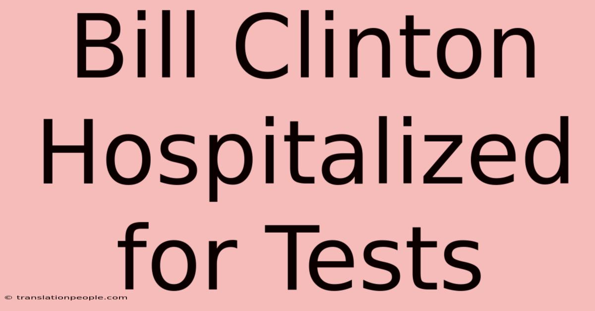 Bill Clinton Hospitalized For Tests