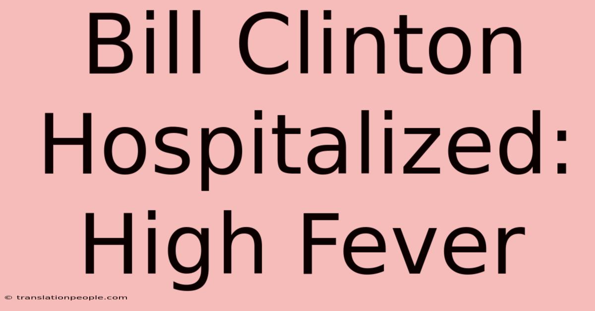 Bill Clinton Hospitalized: High Fever