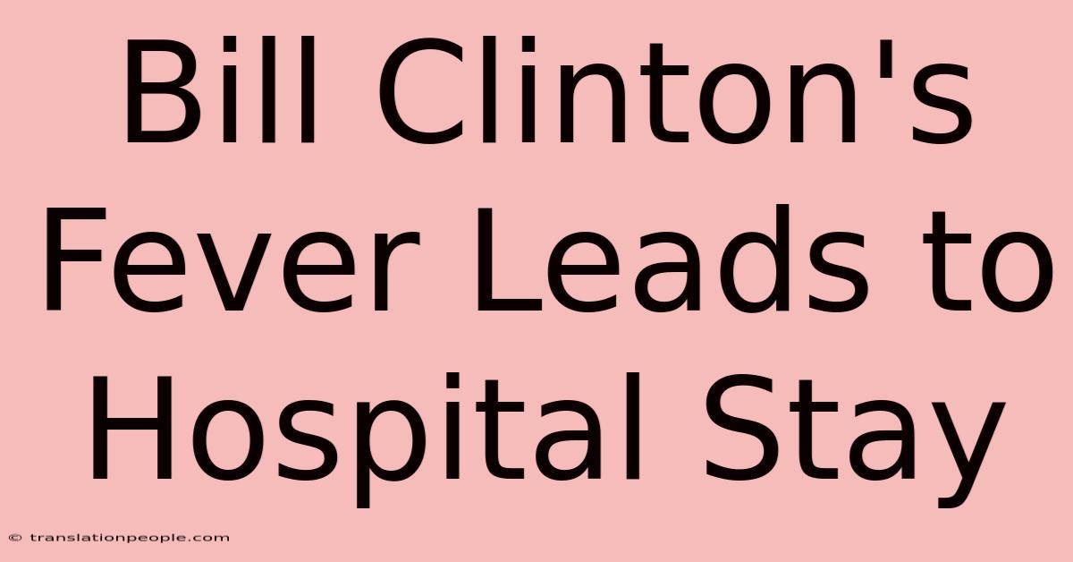 Bill Clinton's Fever Leads To Hospital Stay