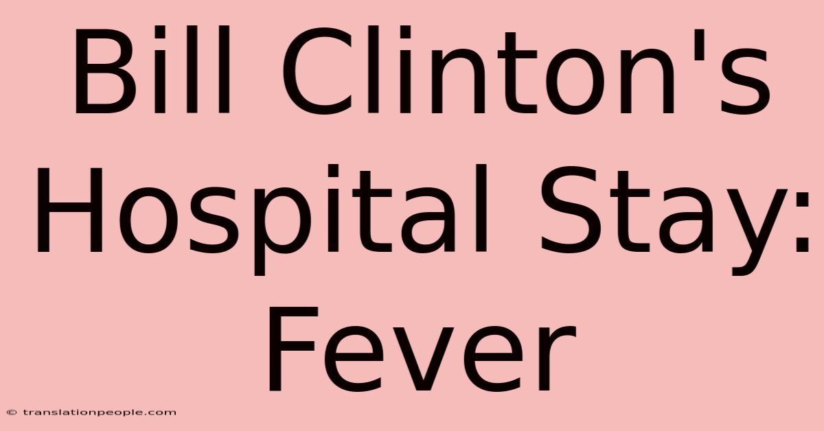 Bill Clinton's Hospital Stay: Fever