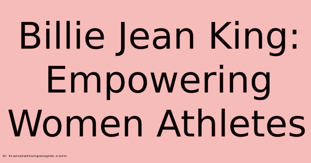 Billie Jean King: Empowering Women Athletes