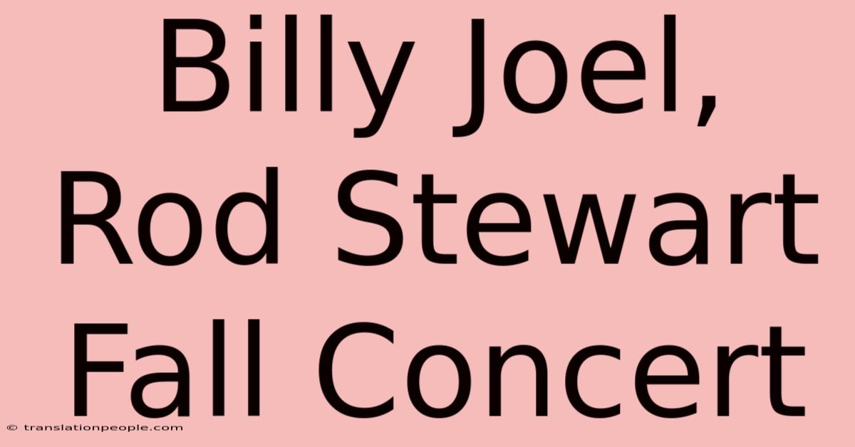 Billy Joel, Rod Stewart Fall Concert